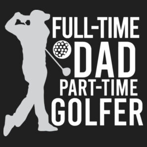 Full Time Dad part Time Golfer - JB's Tee     Design